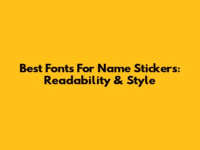 Best Fonts For Name Stickers: Readability & Style