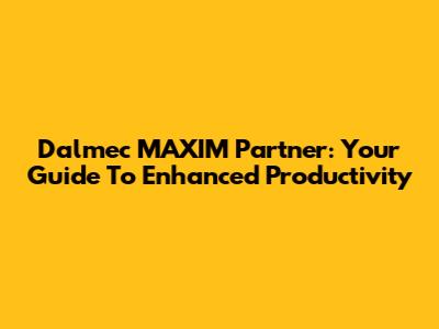 Dalmec MAXIM Partner: Your Guide To Enhanced Productivity