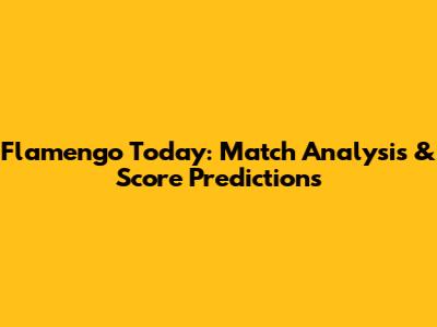 Flamengo Today: Match Analysis & Score Predictions