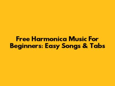 Free Harmonica Music For Beginners: Easy Songs & Tabs