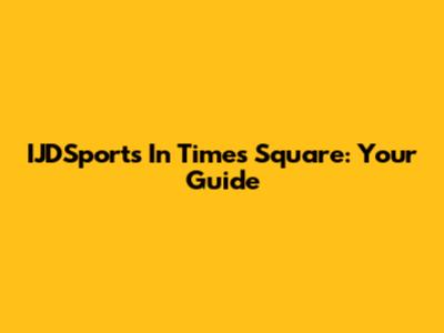 IJDSports In Times Square: Your Guide