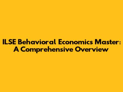 ILSE Behavioral Economics Master: A Comprehensive Overview