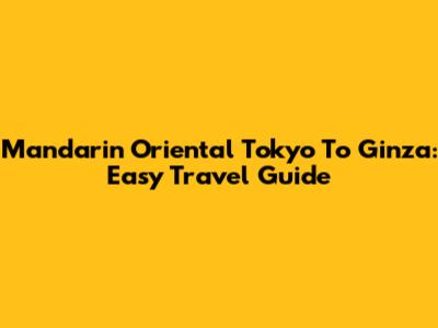 Mandarin Oriental Tokyo To Ginza: Easy Travel Guide