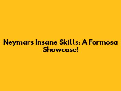 Neymar's Insane Skills: A Formosa Showcase!