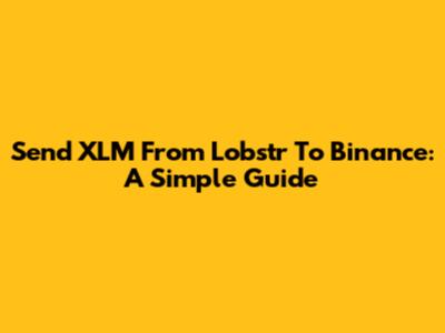Send XLM From Lobstr To Binance: A Simple Guide