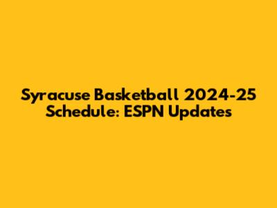 Syracuse Basketball 2024-25 Schedule: ESPN Updates
