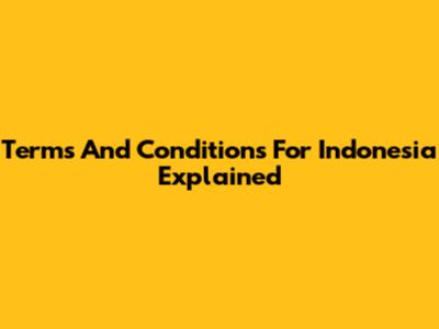 Terms And Conditions For Indonesia Explained